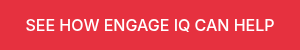 SEE HOW ENGAGE IQ CAN HELP