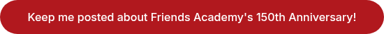 <p>Keep me posted about Friends Academy's&nbsp;150th Anniversary!</p>