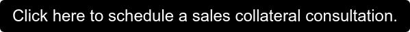 Click here to schedule a sales collateral consultation.