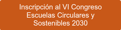Inscripción al VI Congreso Escuelas Circulares y Sostenibles 2030