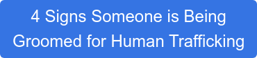 4 Signs Someone is Being Groomed for Human Trafficking