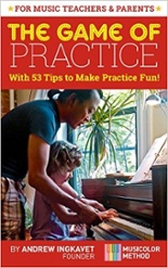 The Game Of Practice, with 53 tips to make practice fun! By Andrew Ingkavet