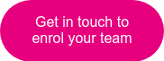 Get in touch to enrol your team