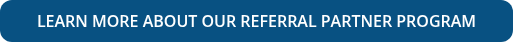 LEARN MORE ABOUT OUR REFERRAL PARTNER PROGRAM