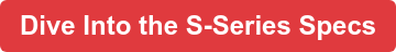 Dive Into the S-Series Specs