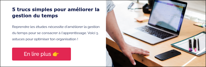 5 trucs simples pour améliorer la gestion du temps   Reprendre les études nécessite d'améliorer la gestion du temps pour se consacrer à l'apprentissage. Voici 5 astuces pour optimiser ton organisation !  