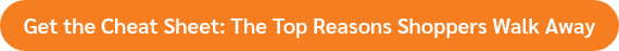 Get the Cheat Sheet: The Top Reasons Shoppers Walk Away