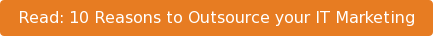 Read: 10 Reasons to Outsource your IT Marketing