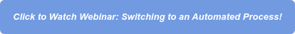 Click to Watch Webinar: Switching to an Automated Process!