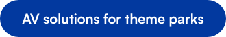 AV solutions for theme parks