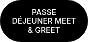 PASSE DÉJEUNER MEET & GREET