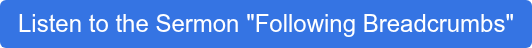 Listen to the Sermon "Following Breadcrumbs"