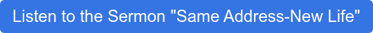 Listen to the Sermon "Same Address-New Life"
