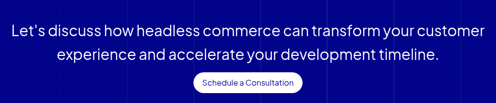 Let's discuss how headless commerce can transform your customer experience and accelerate your development timeline.