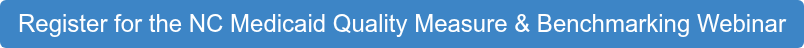 Register for the NC Medicaid Quality Measure & Benchmarking Webinar