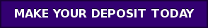 MAKE YOUR DEPOSIT TODAY