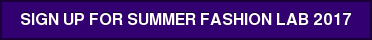 SIGN UP FOR SUMMER FASHION LAB 2017