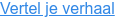 Vertel je verhaal