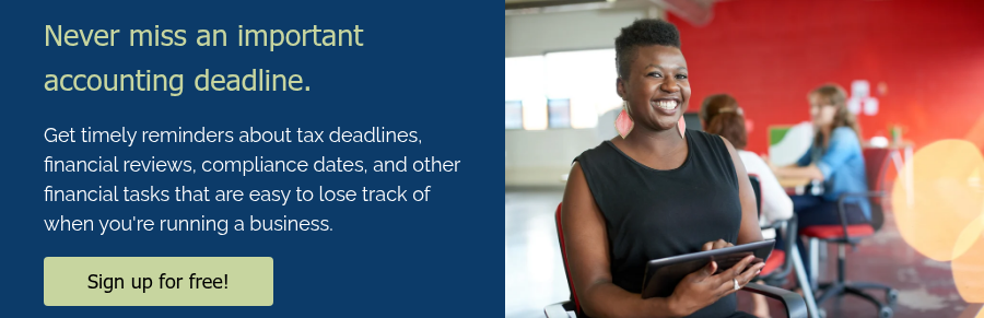 Never miss an important accounting deadline. &nbsp; Get timely reminders about tax deadlines, financial reviews, compliance dates, and other financial tasks that are easy to lose track of when you're running a business. &nbsp;