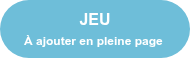 JEU   À ajouter en pleine page&nbsp;