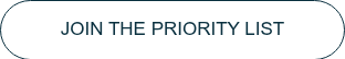 JOIN THE PRIORITY LIST