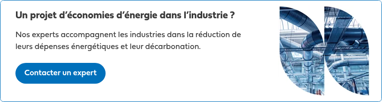Un projet d’économies d’énergie dans l’industrie ?   Nos experts accompagnent les industries dans la réduction de leurs dépenses énergétiques et leur décarbonation.