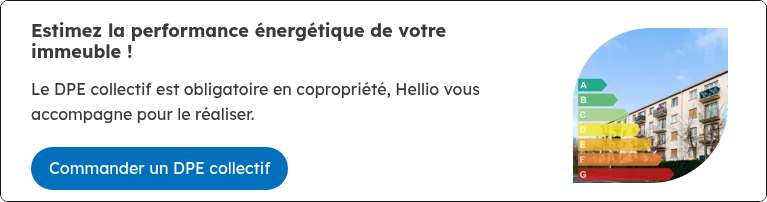 Estimez la performance énergétique de votre immeuble ! &nbsp; Le DPE collectif est obligatoire en copropriété, Hellio vous accompagne pour le réaliser.