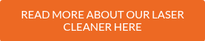 READ MORE ABOUT OUR LASER CLEANER HERE