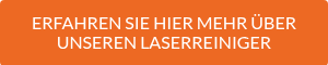 ERFAHREN SIE HIER MEHR ÜBER UNSEREN LASERREINIGER
