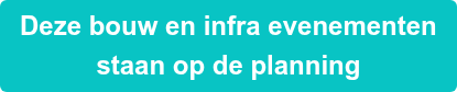 Deze bouw en infra evenementen  staan op de planning
