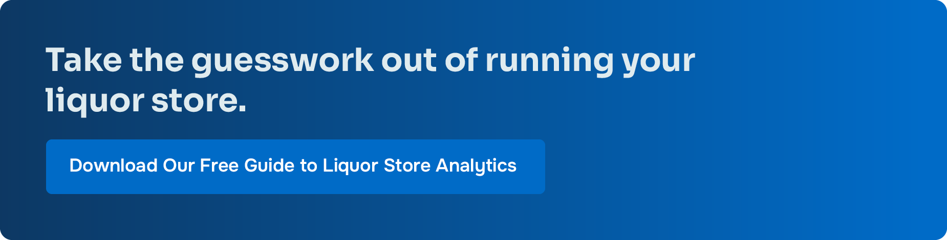Take the guesswork out of running your liquor store. Download Our Free Guide to Liquor Store Analytics.