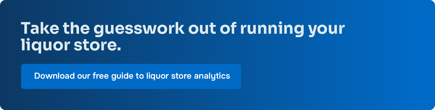 Take the guesswork out of running your liquor store. Download our free guide to liquor store analytics.
