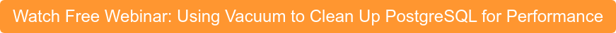 Watch Free Webinar: Using Vacuum to Clean Up PostgreSQL for Performance