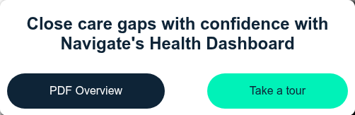 Close care gaps with confidence with Navigate's Health Dashboard &nbsp;