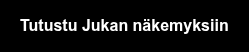 Tutustu Jukan näkemyksiin