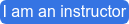 I am an instructor