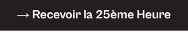 → Recevoir la 25ème Heure