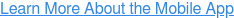 Learn More About the Mobile App