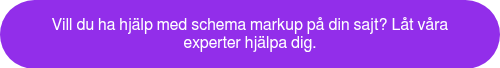 Vill du ha hj&auml;lp med schema markup p&aring; din sajt? L&aring;t v&aring;ra experter hj&auml;lpa dig.