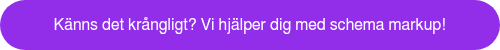 K&auml;nns det kr&aring;ngligt? Vi hj&auml;lper dig med schema markup!