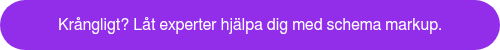 Kr&aring;ngligt? L&aring;t experter hj&auml;lpa dig med schema markup.