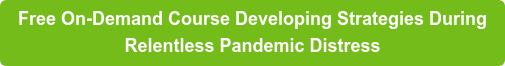 Free On-Demand Course Developing Strategies During Relentless Pandemic Distress