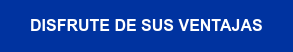 DISFRUTE DE SUS VENTAJAS