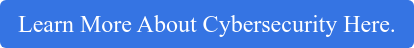 Learn More About Cybersecurity Here.