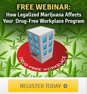 Free Webinar: How Legalized Marijuana Affects Your Drug-Free Workplace Program… (and what you can do about)
