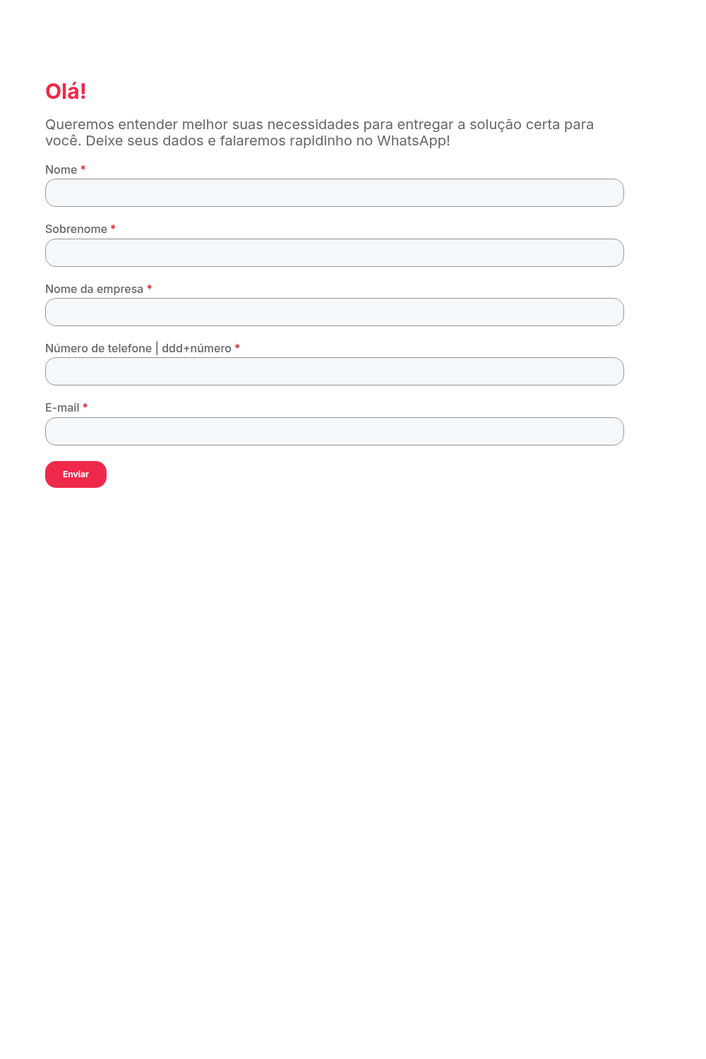 Olá!   Queremos entender melhor suas necessidades para entregar a solução certa para você. Deixe seus dados e falaremos rapidinho no WhatsApp!