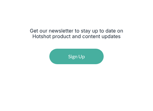 Get our newsletter to stay up to date on Hotshot product and content updates