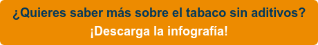 ¿Quieres saber más sobre el tabaco sin aditivos? ¡Descarga la infografía!