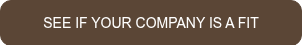 <p style="font-weight: normal;"><span style="font-size: 14px;">SEE IF YOUR COMPANY IS A FIT</span></p>