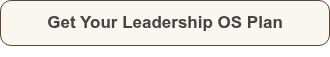 <p style="font-weight: bold;">Get Your Leadership OS Plan</p>